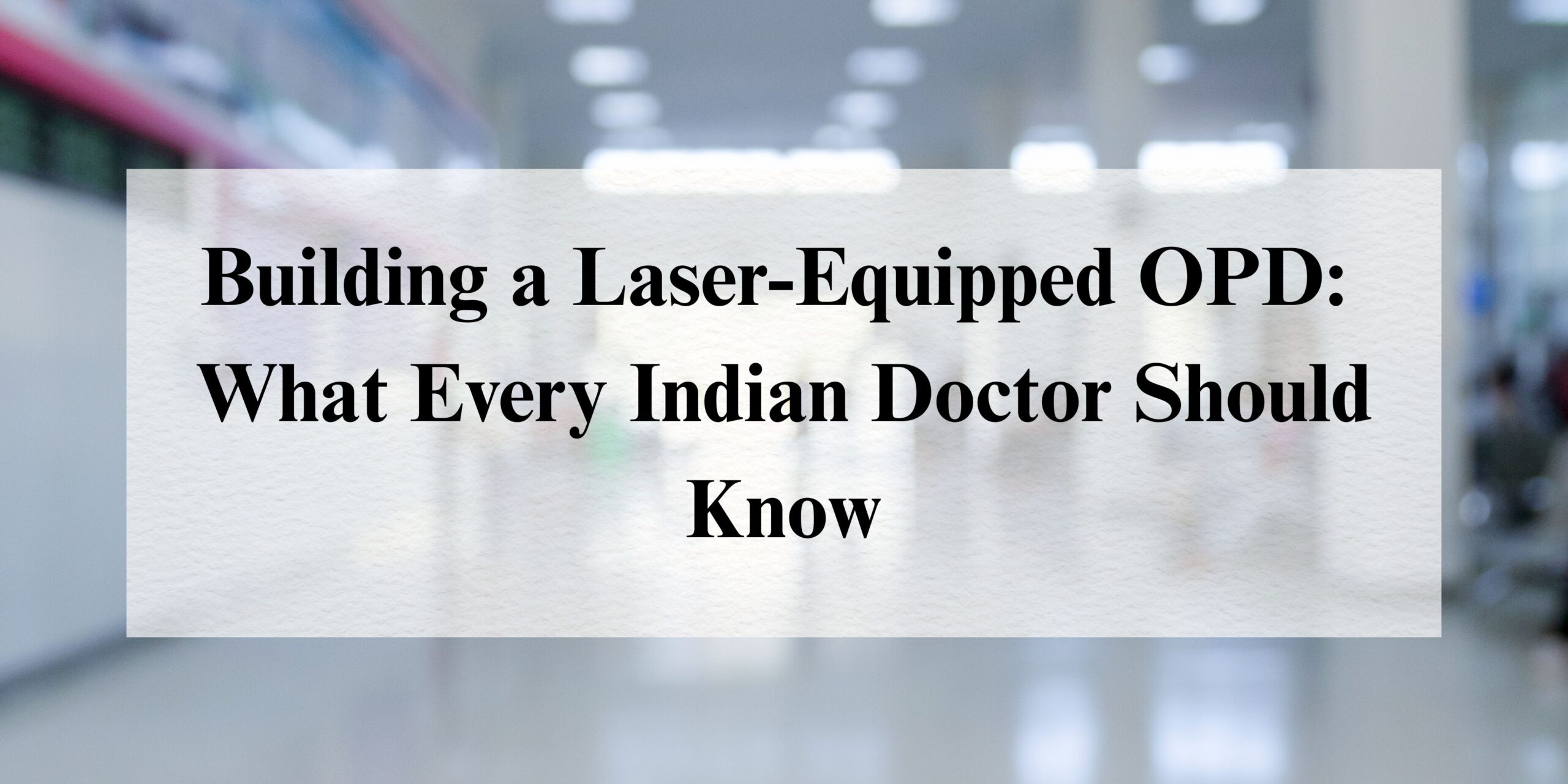 Building a Laser-Equipped OPD: What Every Indian Doctor Should Know